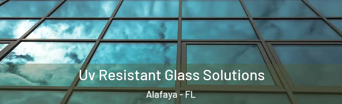 Uv Resistant Glass Solutions Alafaya - FL